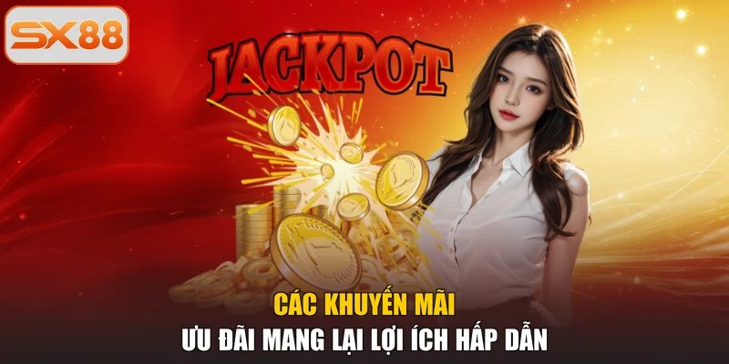 Các khuyến mãi ưu đãi mang lại lợi ích hấp dẫn