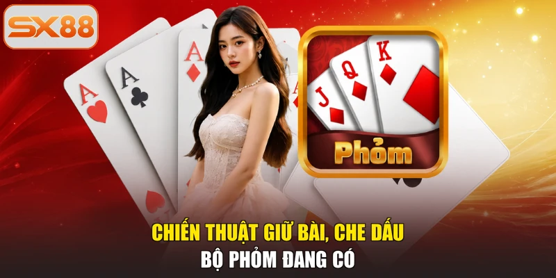 Chiến thuật giữ bài, che dấu bộ phỏm đang có