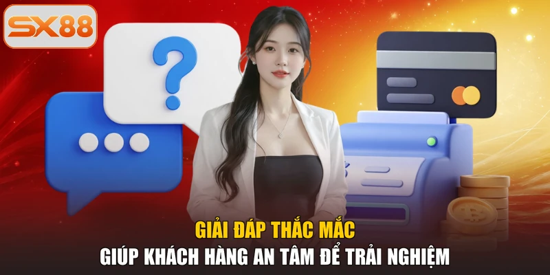 Giải đáp thắc mắc giúp khách hàng an tâm để trải nghiệm