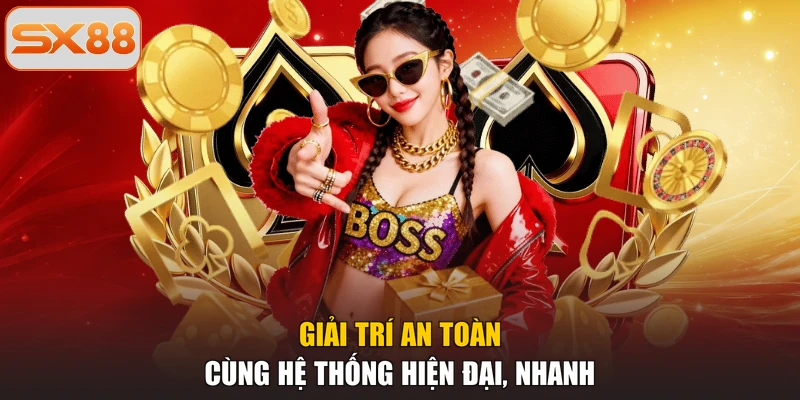 Giải trí an toàn cùng hệ thống hiện đại, nhanh