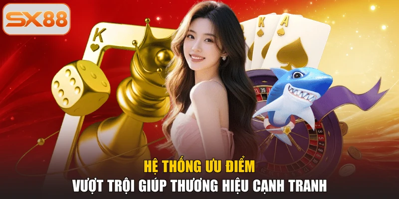 Hệ thống ưu điểm vượt trội giúp thương hiệu cạnh tranh