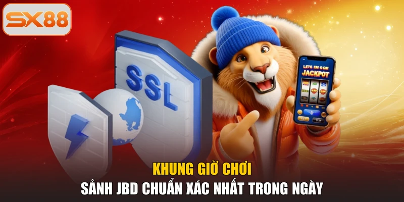 Khung giờ chơi sảnh JBD chuẩn xác nhất trong ngày