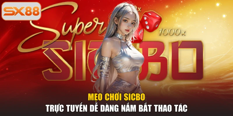 Mẹo chơi sicbo trực tuyến dễ dàng nắm bắt thao tác
