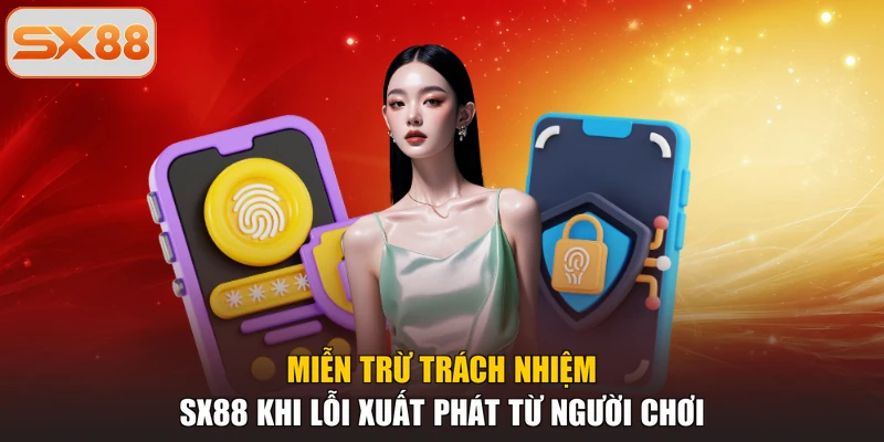Miễn trừ trách nhiệm SX88 khi lỗi xuất phát từ người chơi