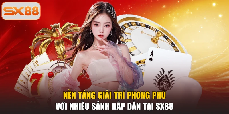 Nền tảng giải trí phong phú với nhiều sảnh hấp dẫn tại SX88