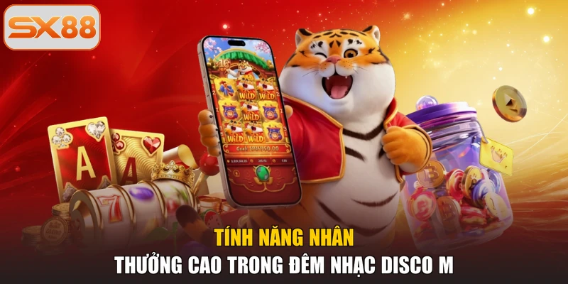 Tính năng nhân thưởng cao trong đêm nhạc disco M